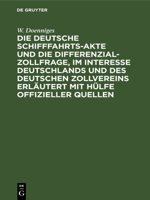 cover image of Die deutsche Schifffahrts-Akte und die Differenzial-Zollfrage, im Interesse Deutschlands und des deutschen Zollvereins erläutert mit Hülfe offizieller Quellen